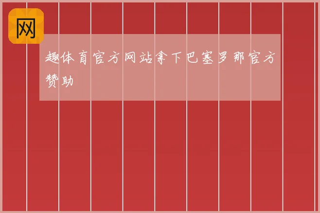 趣体育官方网站拿下巴塞罗那官方赞助
